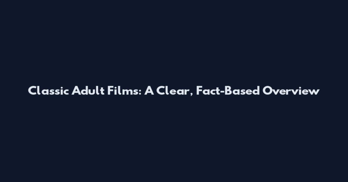 Classic Adult Films: A Clear, Fact-Based Overview