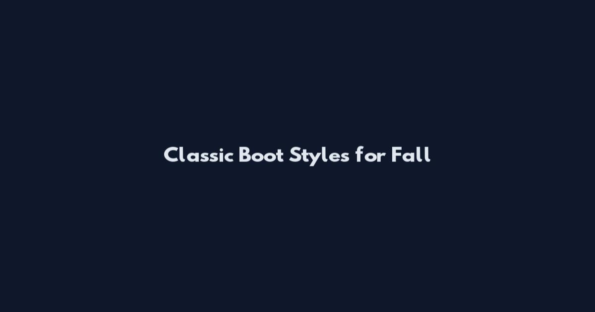 Classic Boot Styles for Fall