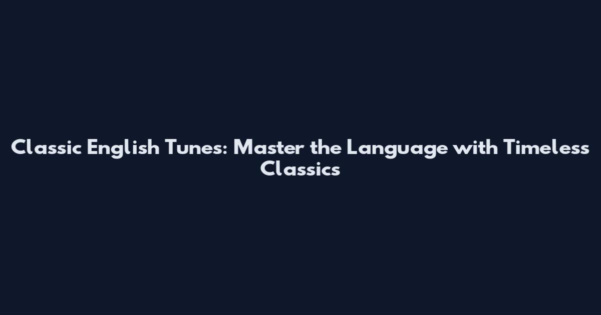 Classic English Tunes: Master the Language with Timeless Classics