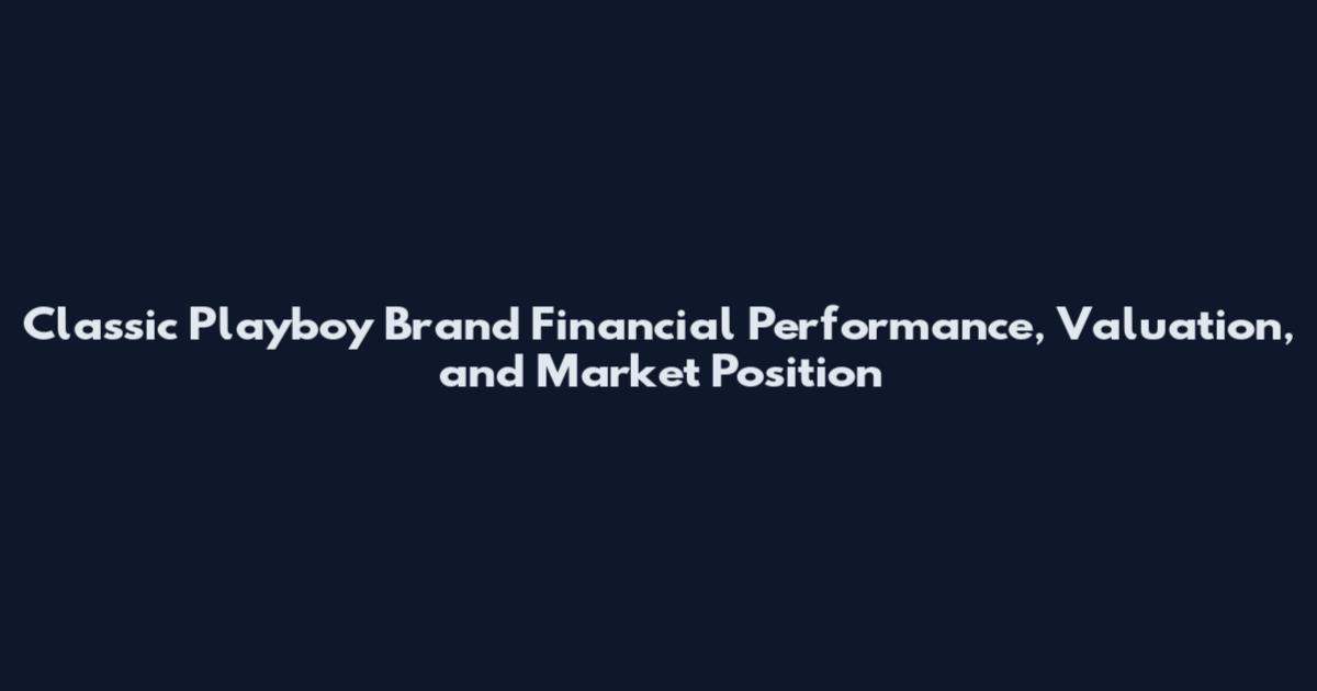 Classic Playboy Brand Financial Performance, Valuation, and Market Position