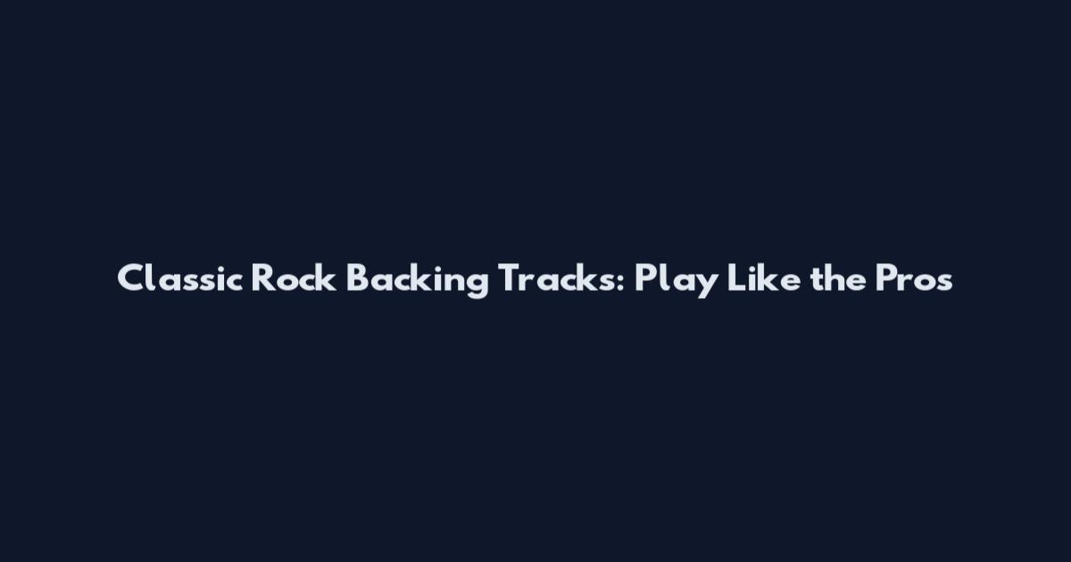 Classic Rock Backing Tracks: Play Like the Pros