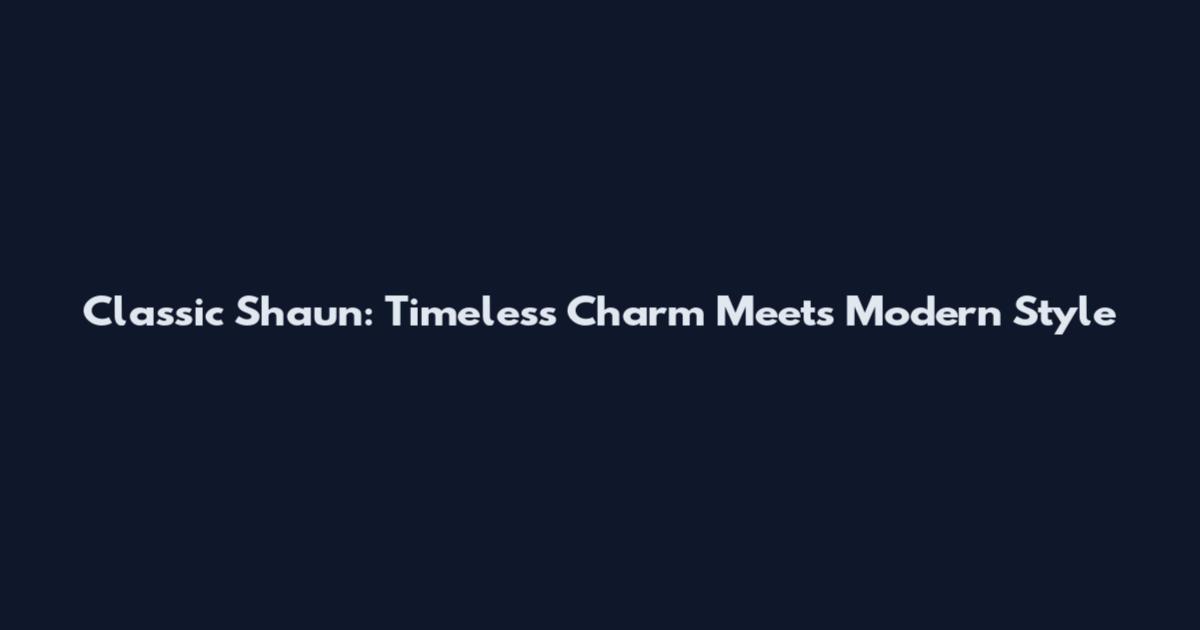 Classic Shaun: Timeless Charm Meets Modern Style