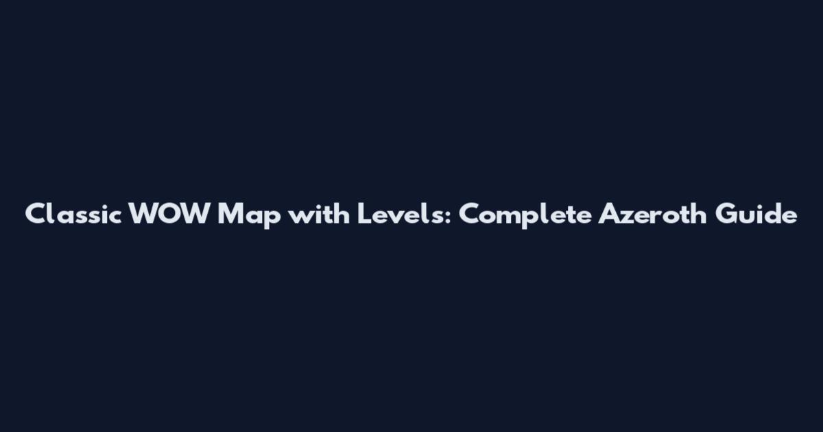 Classic WOW Map with Levels: Complete Azeroth Guide