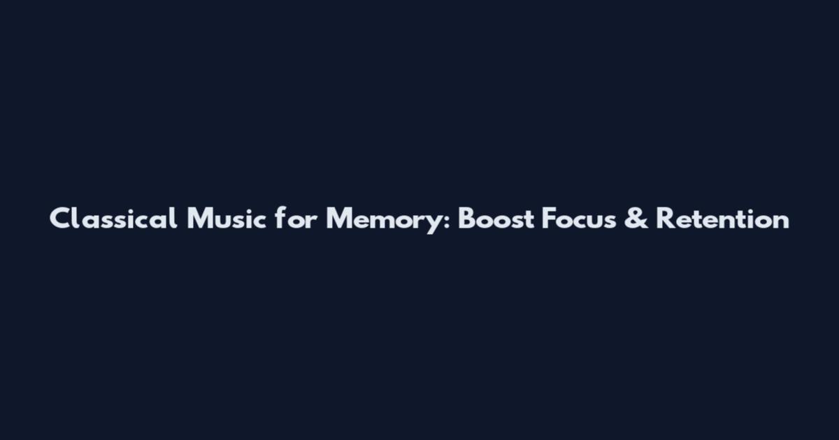 Classical Music for Memory: Boost Focus & Retention