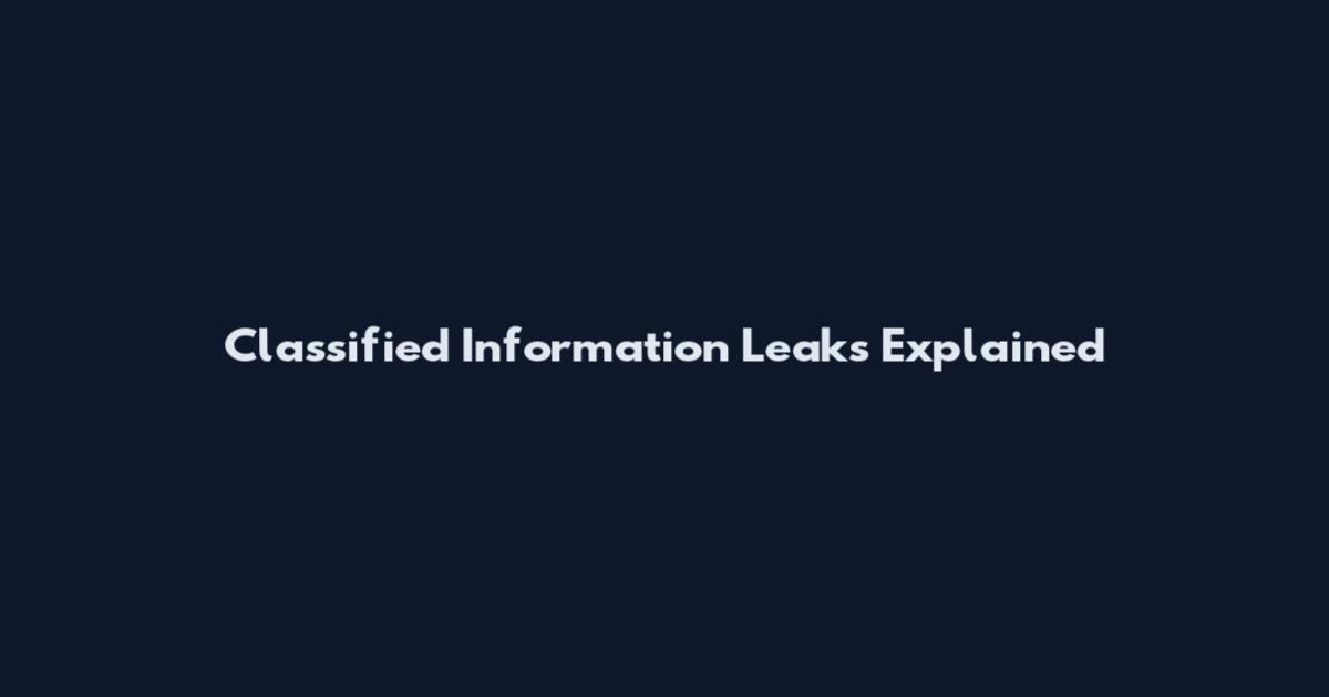 Classified Information Leaks Explained
