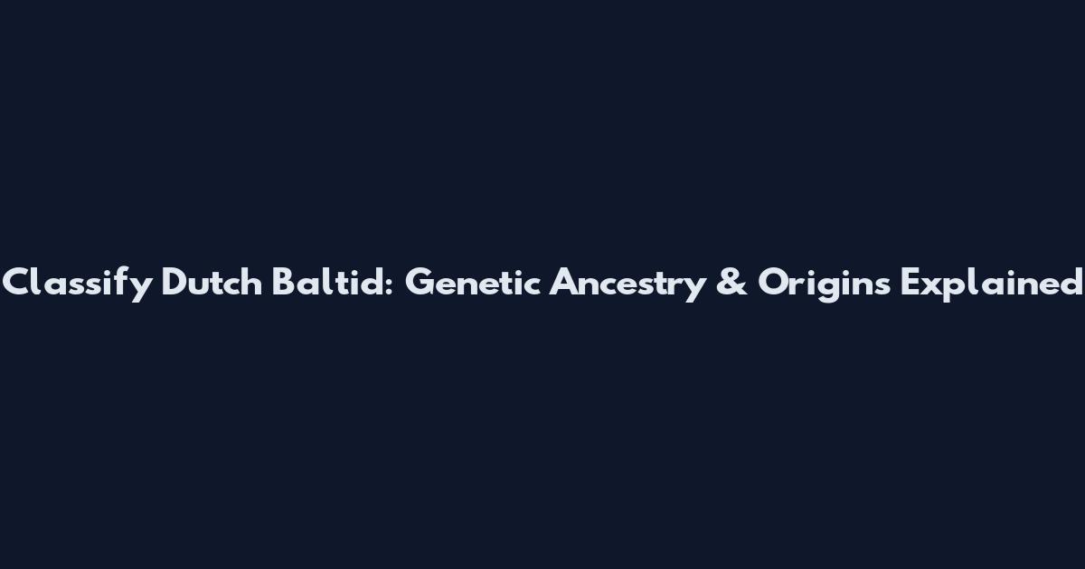 Classify Dutch Baltid: Genetic Ancestry & Origins Explained