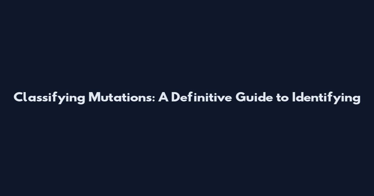 Classifying Mutations: A Definitive Guide to Identifying