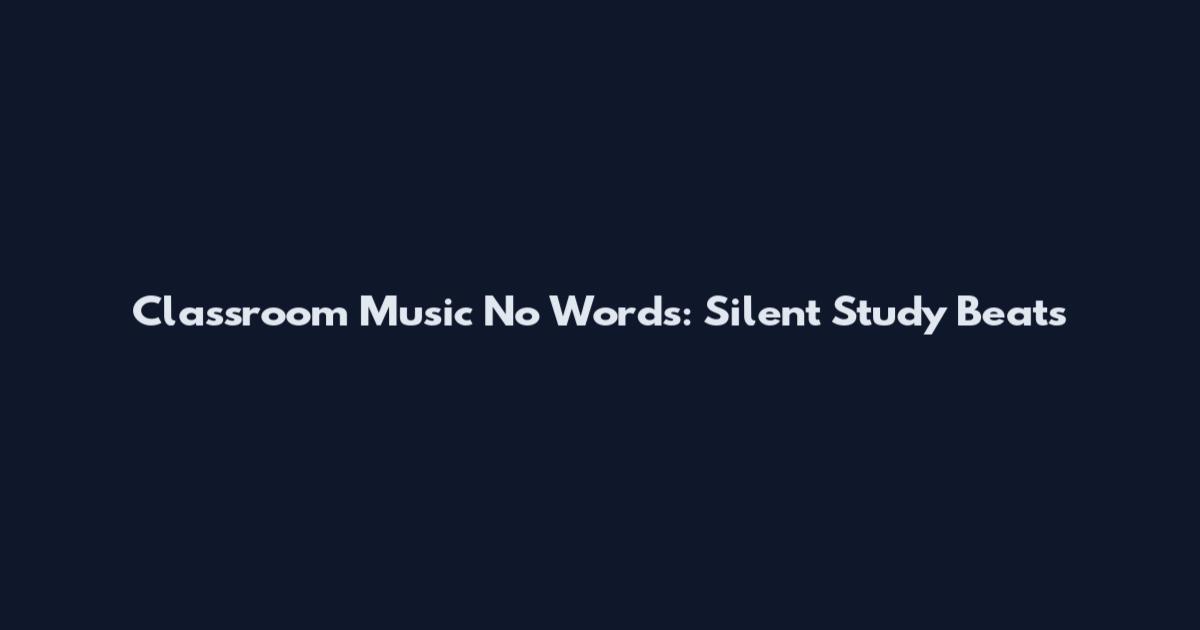 Classroom Music No Words: Silent Study Beats