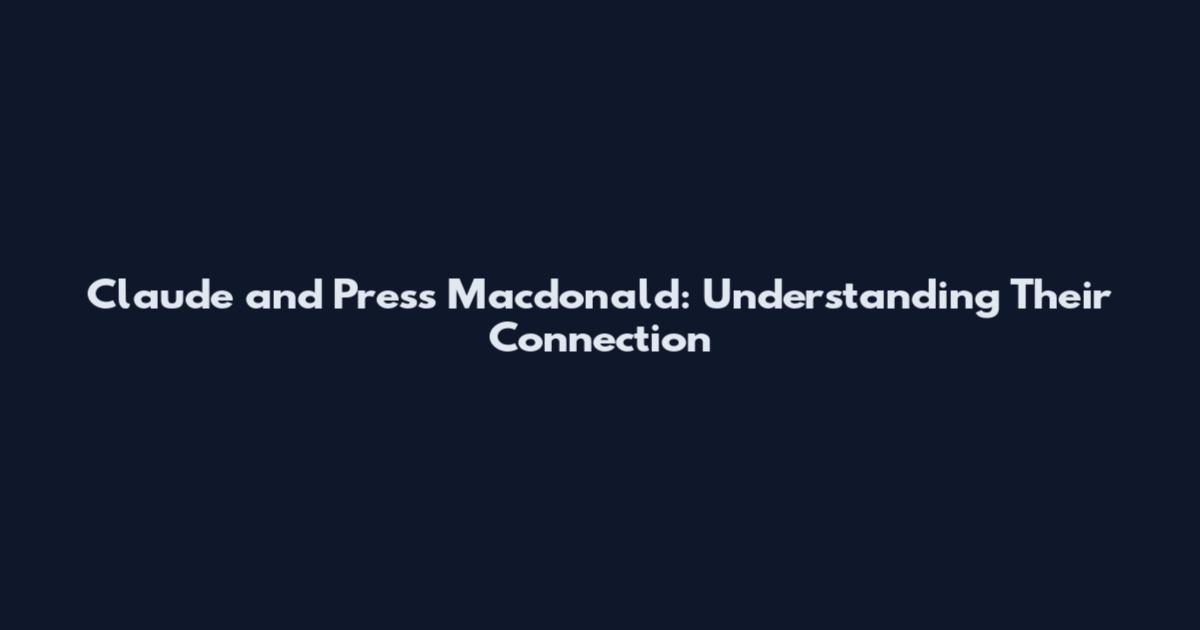 Claude and Press Macdonald: Understanding Their Connection