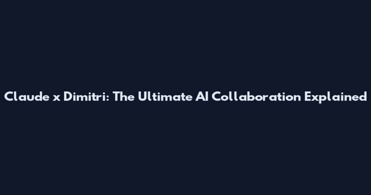 Claude x Dimitri: The Ultimate AI Collaboration Explained