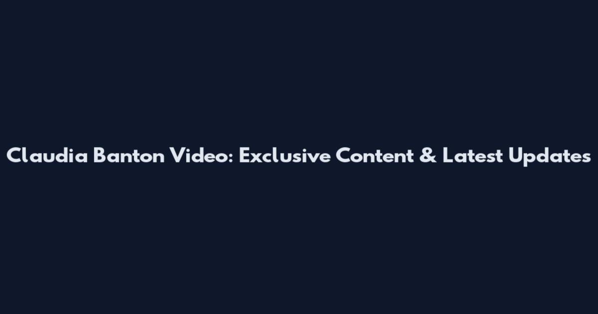 Claudia Banton Video: Exclusive Content & Latest Updates