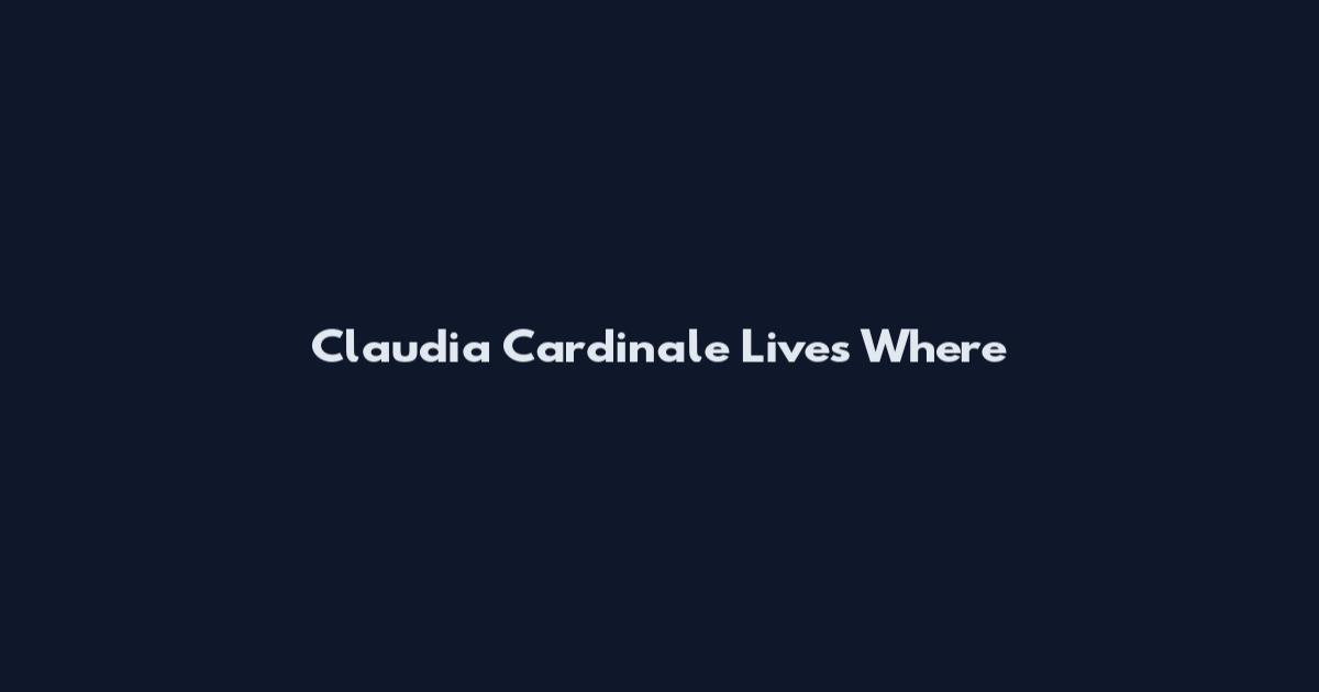 Claudia Cardinale Lives Where