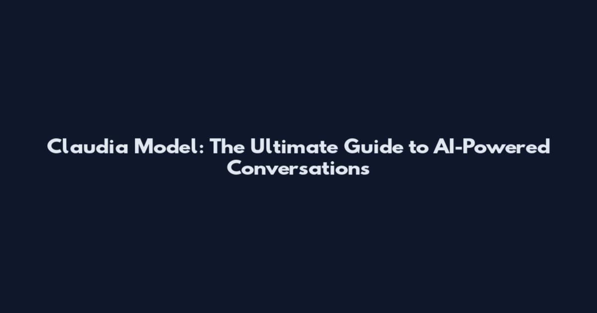 Claudia Model: The Ultimate Guide to AI-Powered Conversations