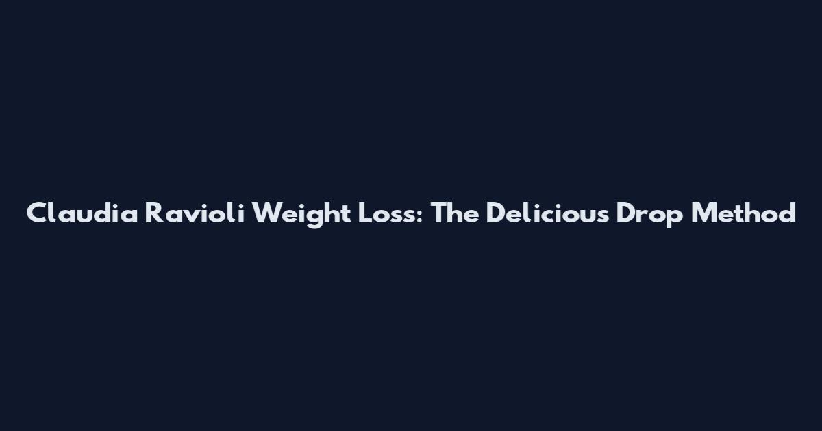 Claudia Ravioli Weight Loss: The Delicious Drop Method