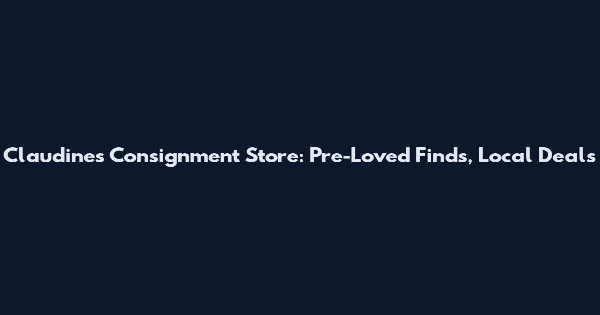 Claudine's Consignment Store: Pre-Loved Finds, Local Deals
