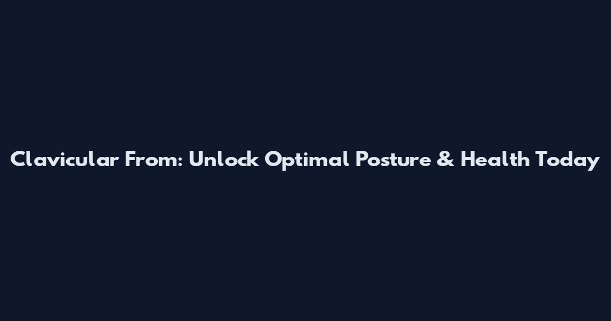 Clavicular From: Unlock Optimal Posture & Health Today