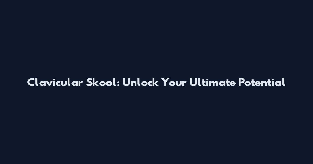 Clavicular Skool: Unlock Your Ultimate Potential