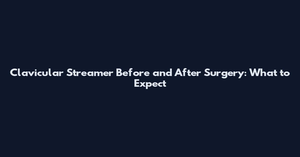 Clavicular Streamer Before and After Surgery: What to Expect
