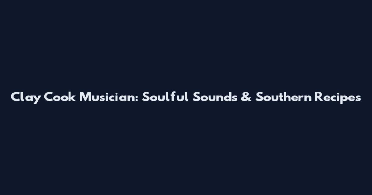 Clay Cook Musician: Soulful Sounds & Southern Recipes