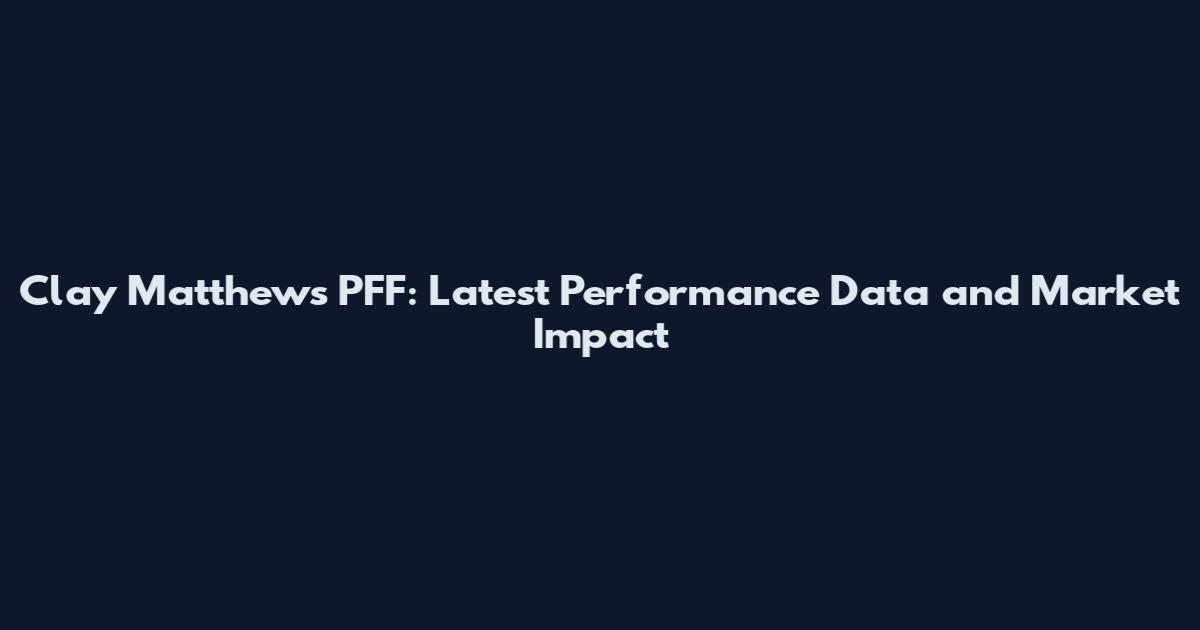 Clay Matthews PFF: Latest Performance Data and Market Impact