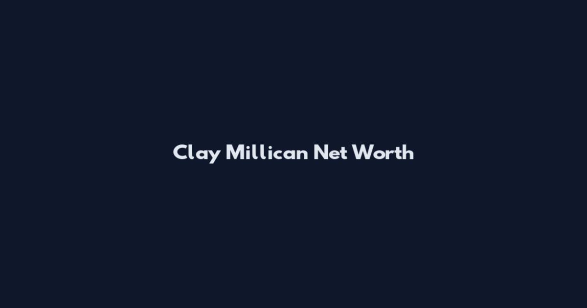 Clay Millican Net Worth