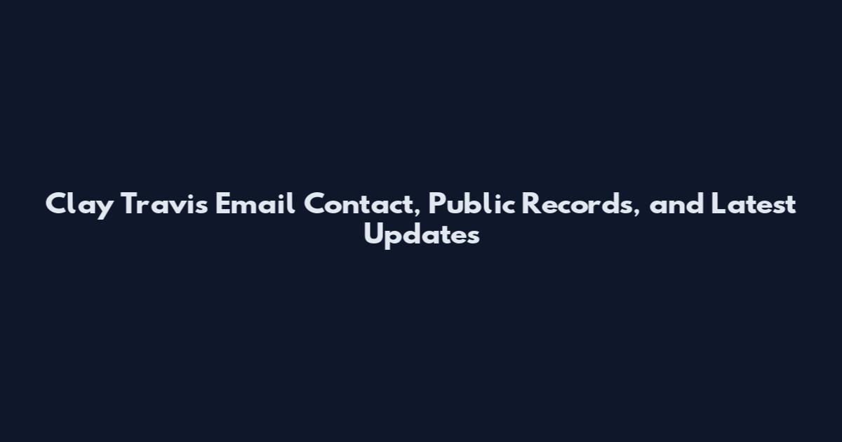 Clay Travis Email Contact, Public Records, and Latest Updates