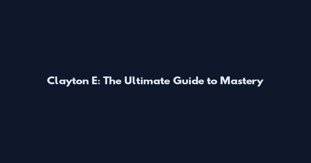 Clayton E: The Ultimate Guide to Mastery