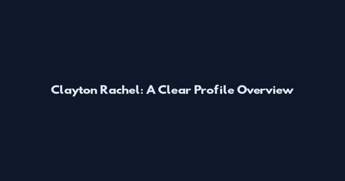 Clayton Rachel: A Clear Profile Overview