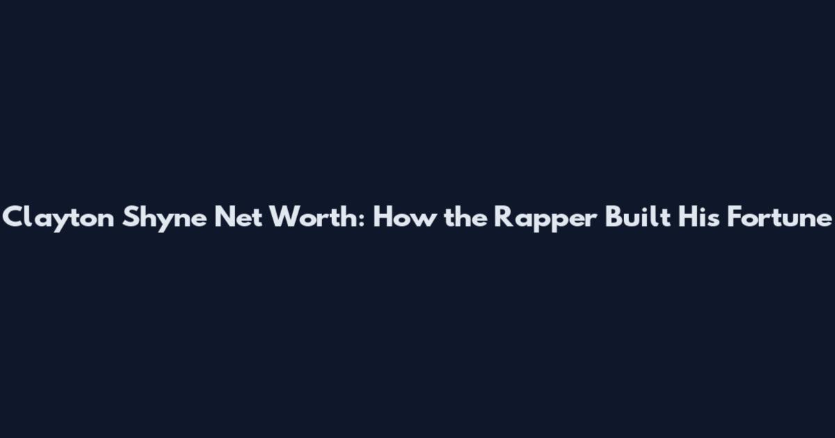 Clayton Shyne Net Worth: How the Rapper Built His Fortune