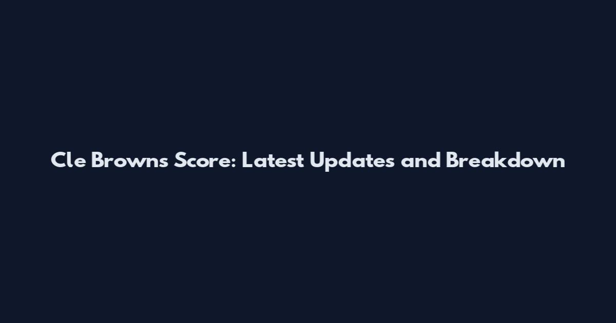 Cle Brown's Score: Latest Updates and Breakdown