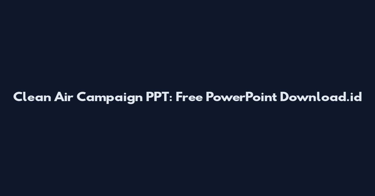 Clean Air Campaign PPT: Free PowerPoint Download.id