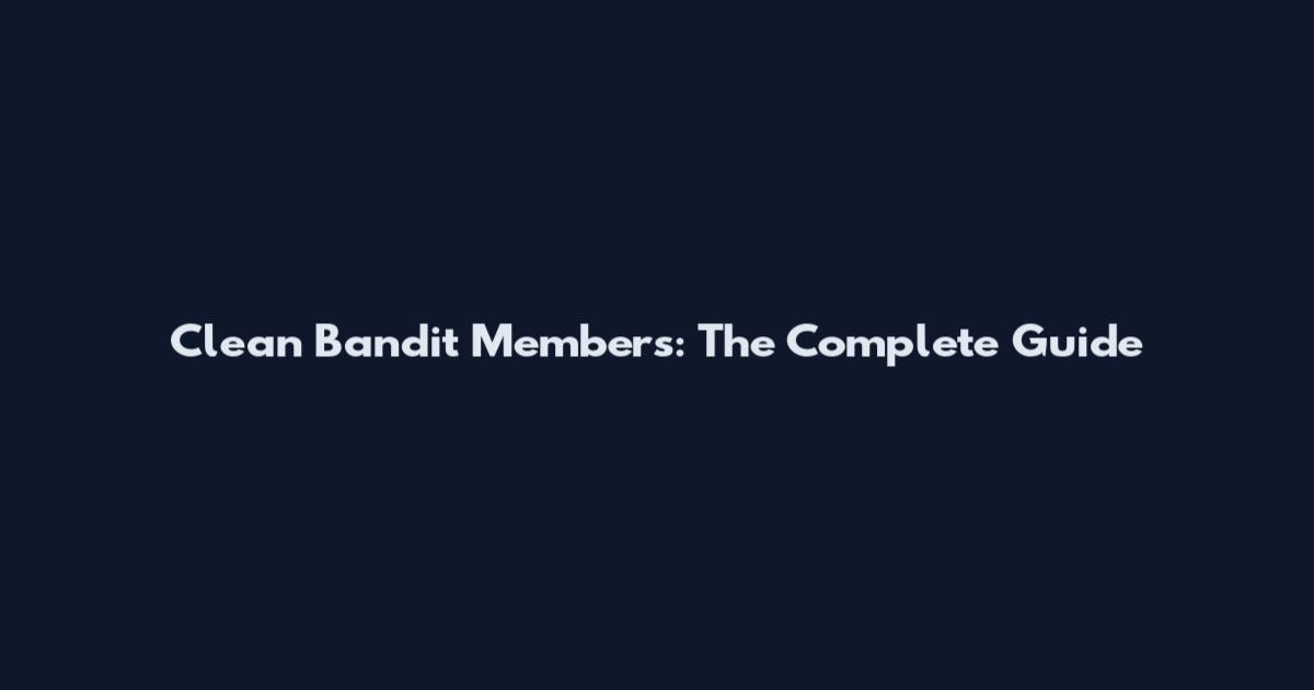 Clean Bandit Members: The Complete Guide