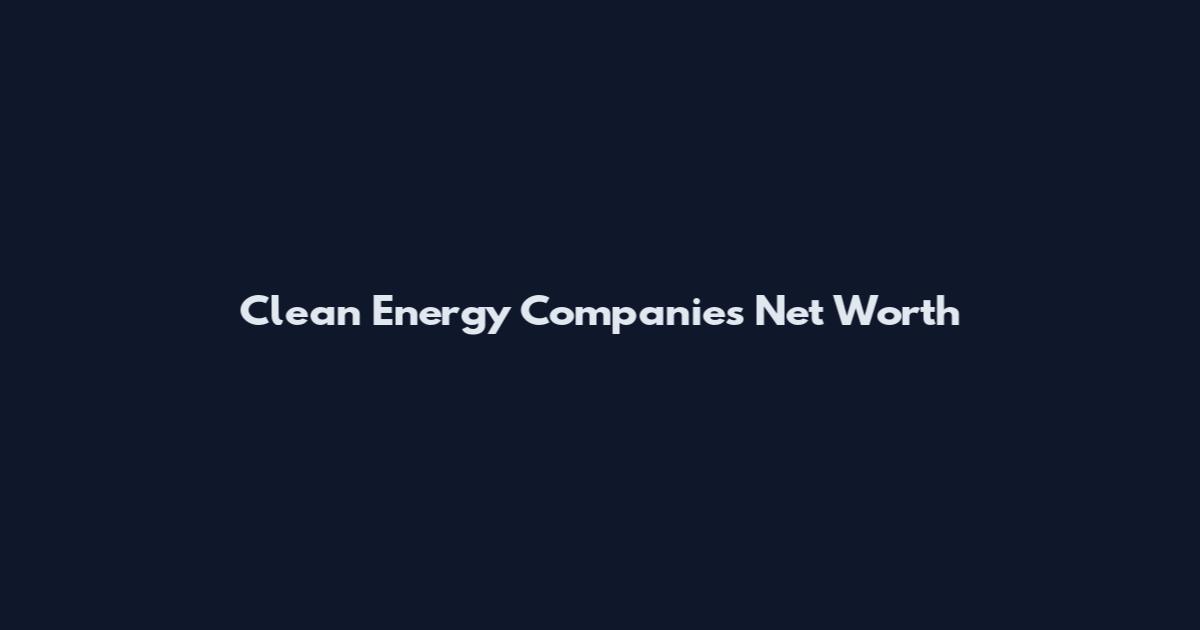 Clean Energy Companies Net Worth