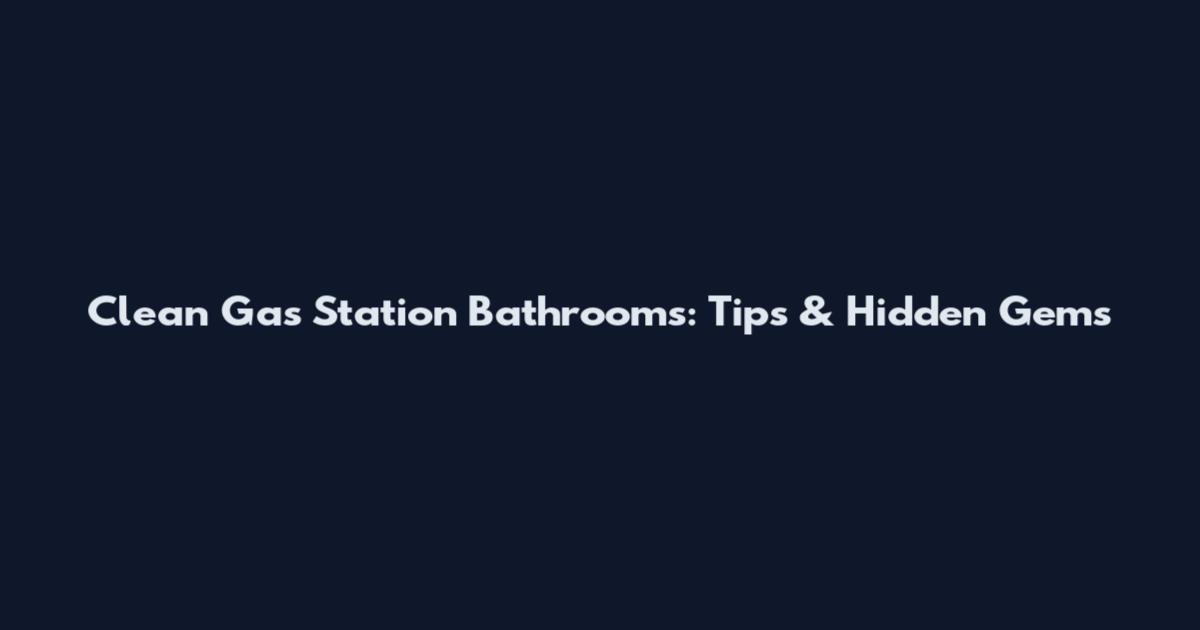 Clean Gas Station Bathrooms: Tips & Hidden Gems