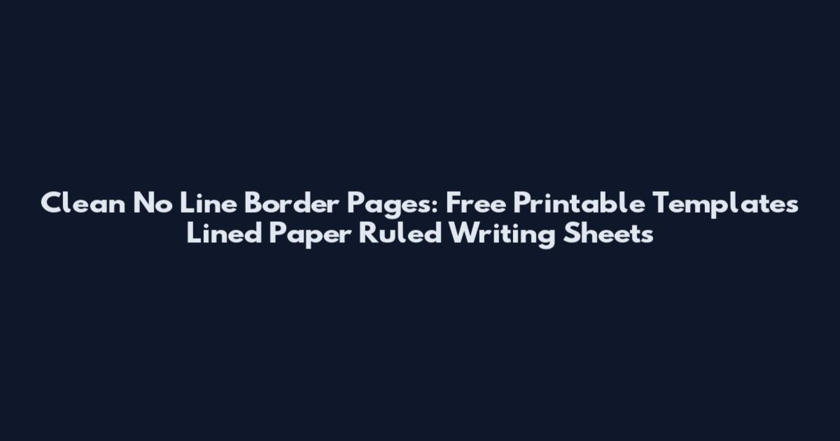 Clean No Line Border Pages: Free Printable Templates Lined Paper Ruled Writing Sheets