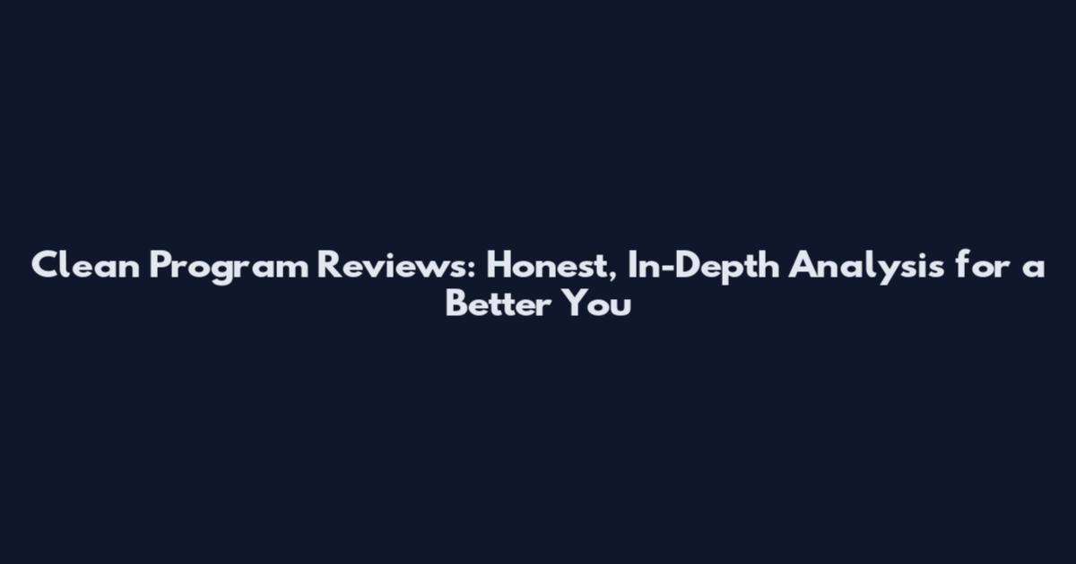 Clean Program Reviews: Honest, In-Depth Analysis for a Better You