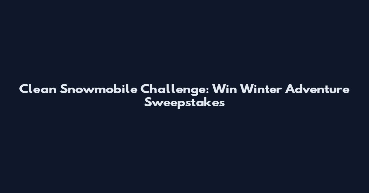 Clean Snowmobile Challenge: Win Winter Adventure Sweepstakes