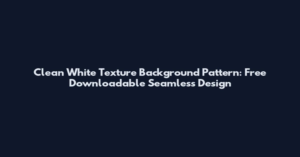Clean White Texture Background Pattern: Free Downloadable Seamless Design