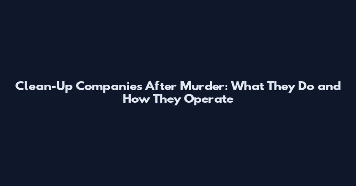Clean-Up Companies After Murder: What They Do and How They Operate