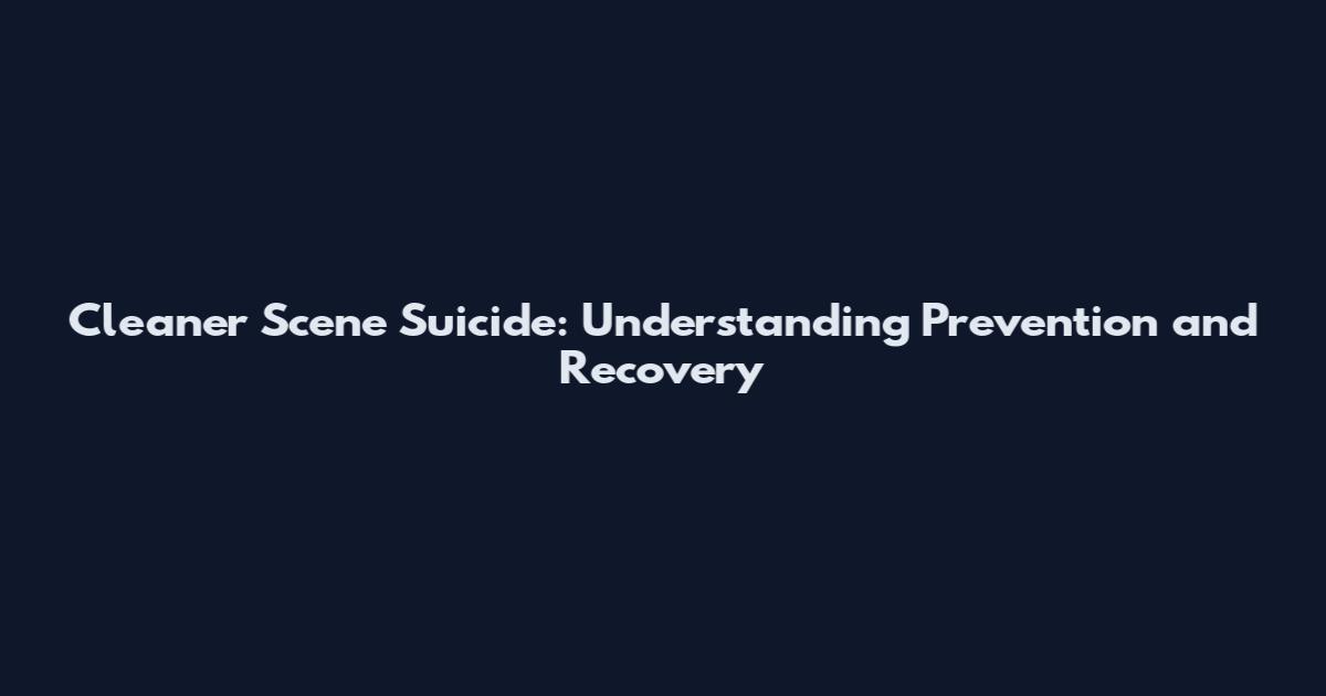Cleaner Scene Suicide: Understanding Prevention and Recovery