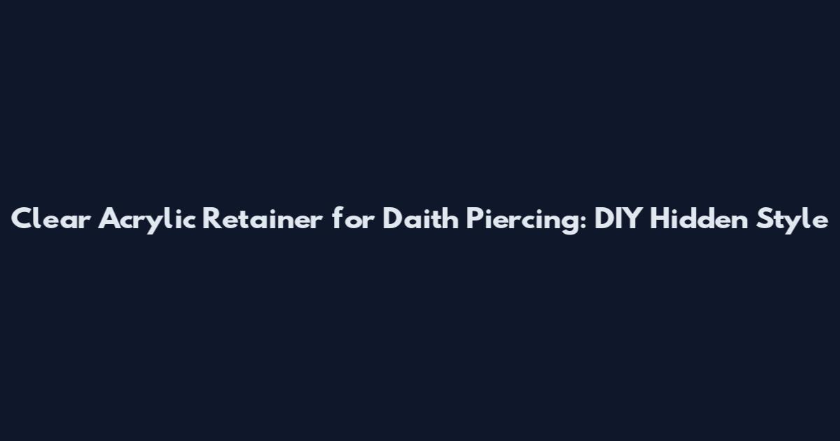 Clear Acrylic Retainer for Daith Piercing: DIY Hidden Style