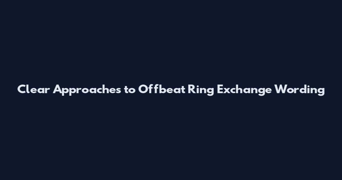 Clear Approaches to Offbeat Ring Exchange Wording