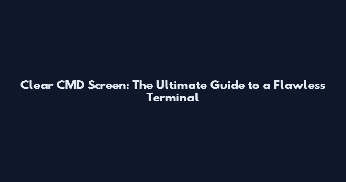 Clear CMD Screen: The Ultimate Guide to a Flawless Terminal