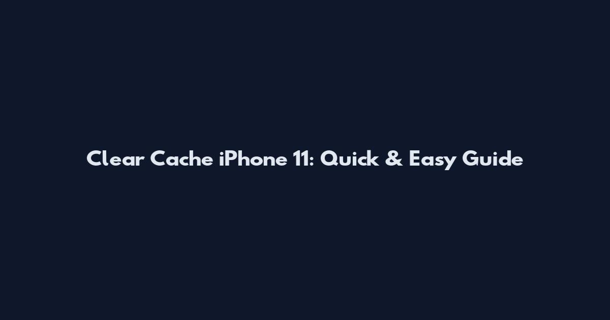 Clear Cache iPhone 11: Quick & Easy Guide