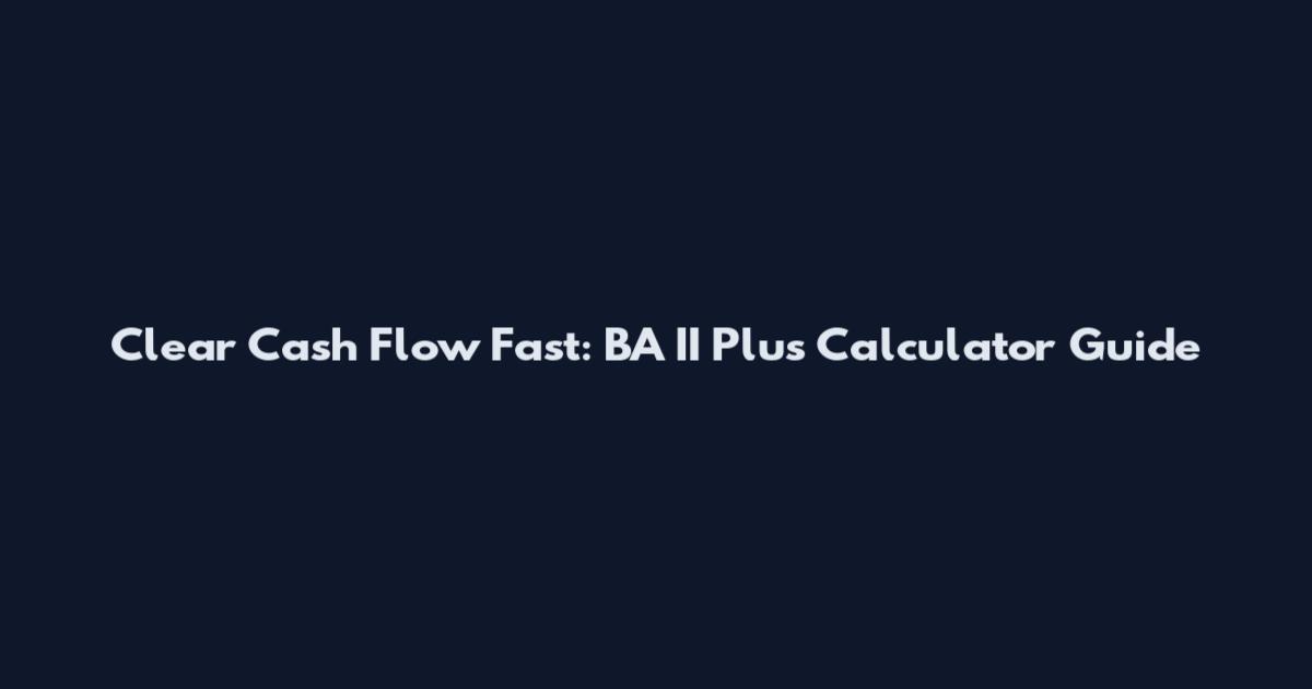 Clear Cash Flow Fast: BA II Plus Calculator Guide
