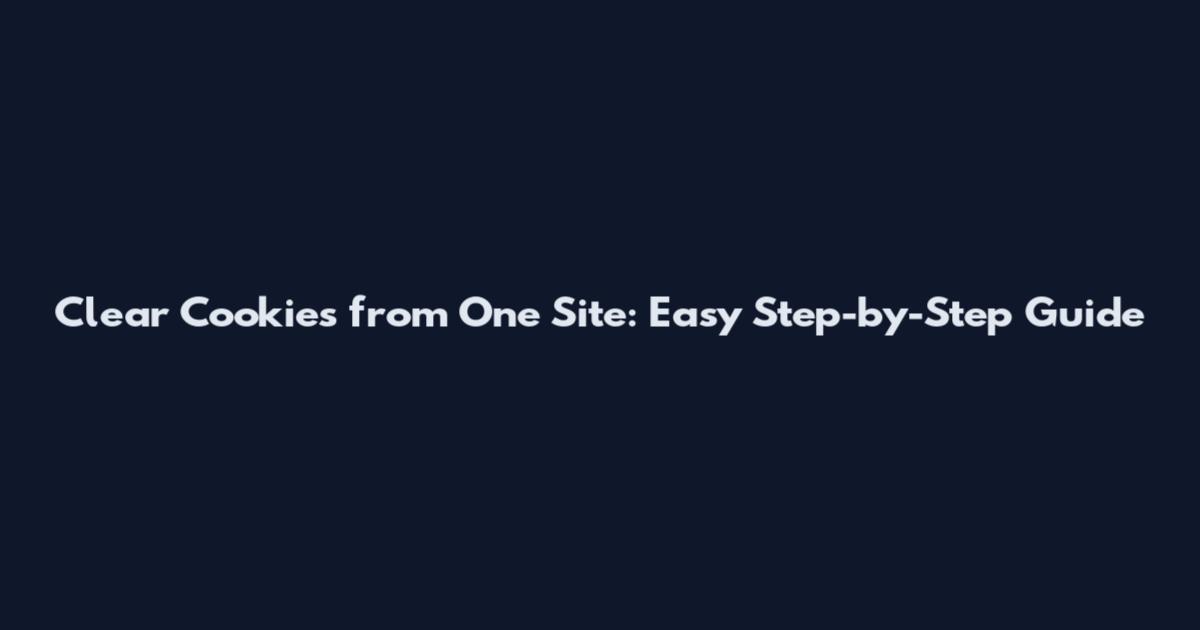 Clear Cookies from One Site: Easy Step-by-Step Guide