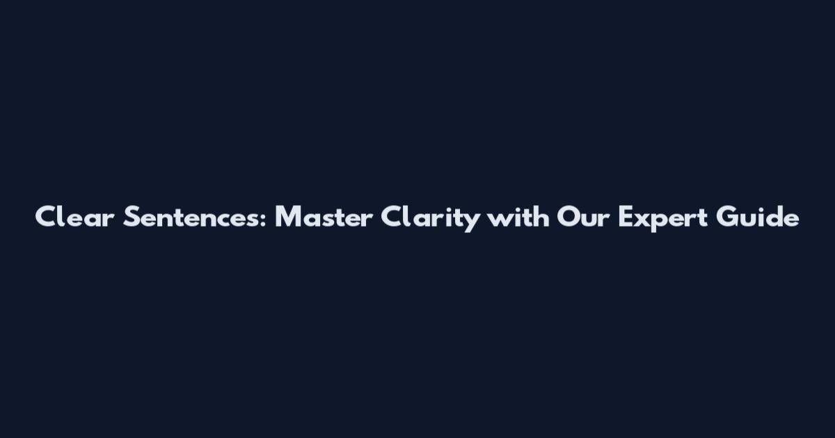 Clear Sentences: Master Clarity with Our Expert Guide