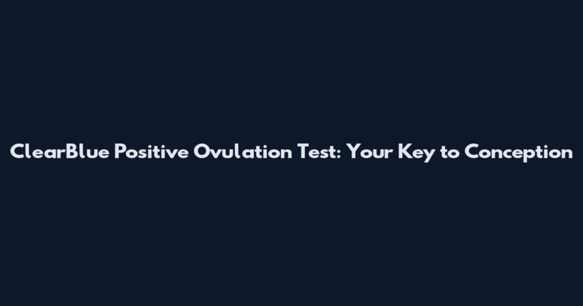 ClearBlue Positive Ovulation Test: Your Key to Conception