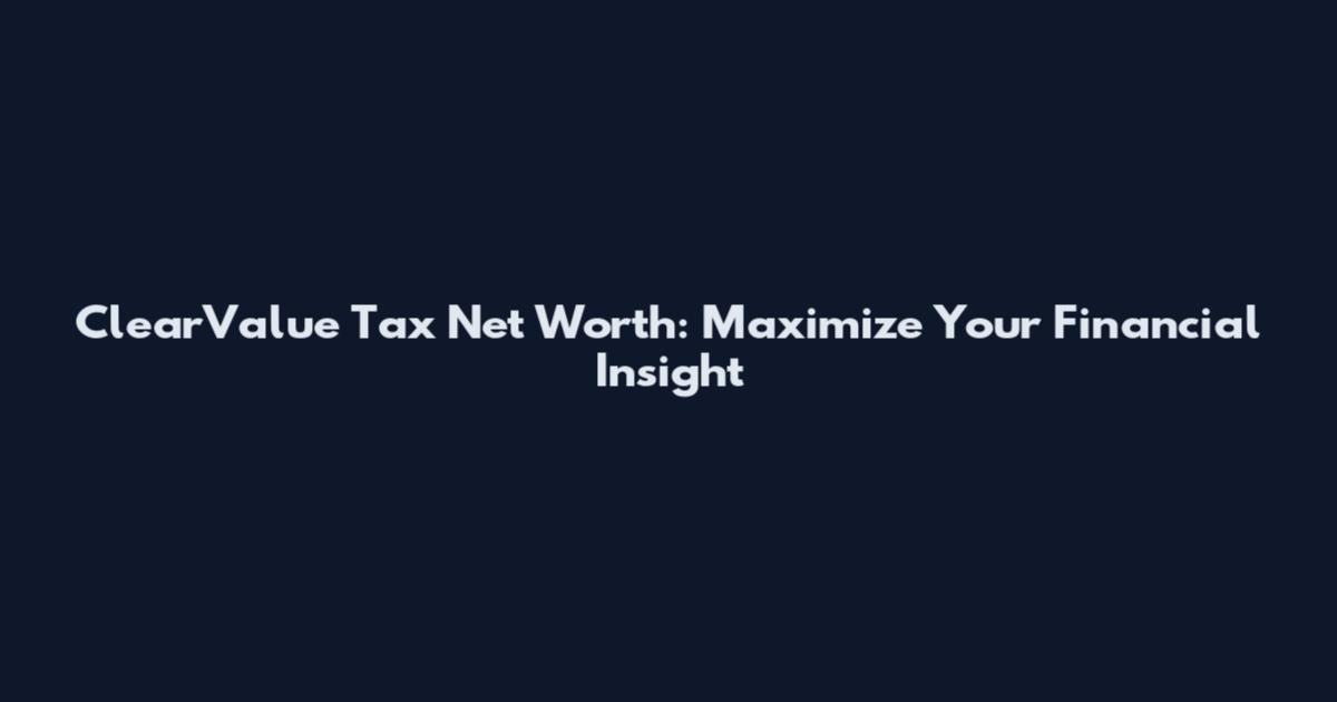 ClearValue Tax Net Worth: Maximize Your Financial Insight