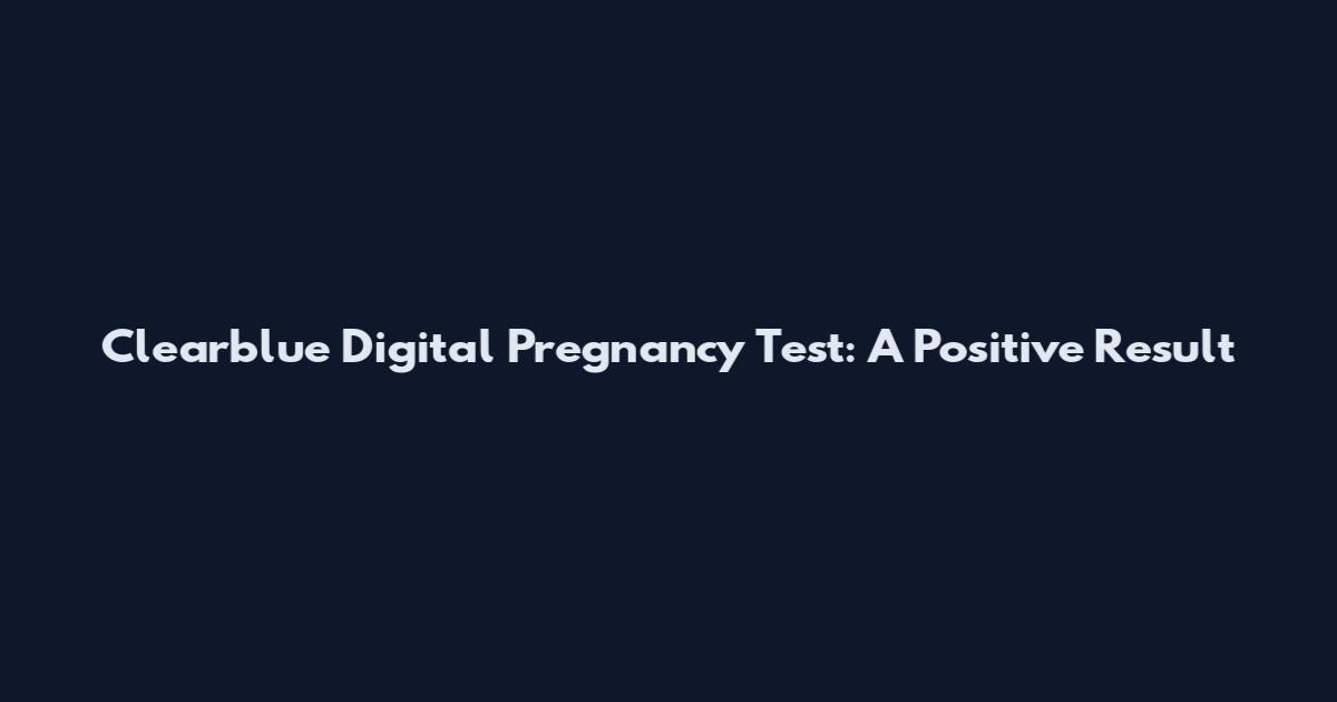 Clearblue Digital Pregnancy Test: A Positive Result